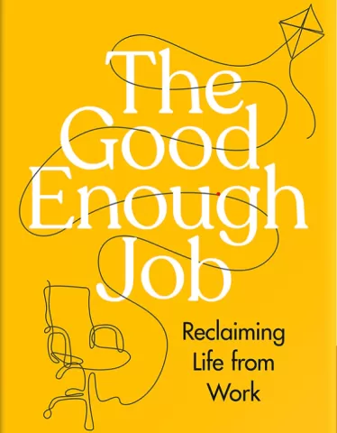 Image of the book cover "The Good Enough Job: Reclaiming Life From Work"